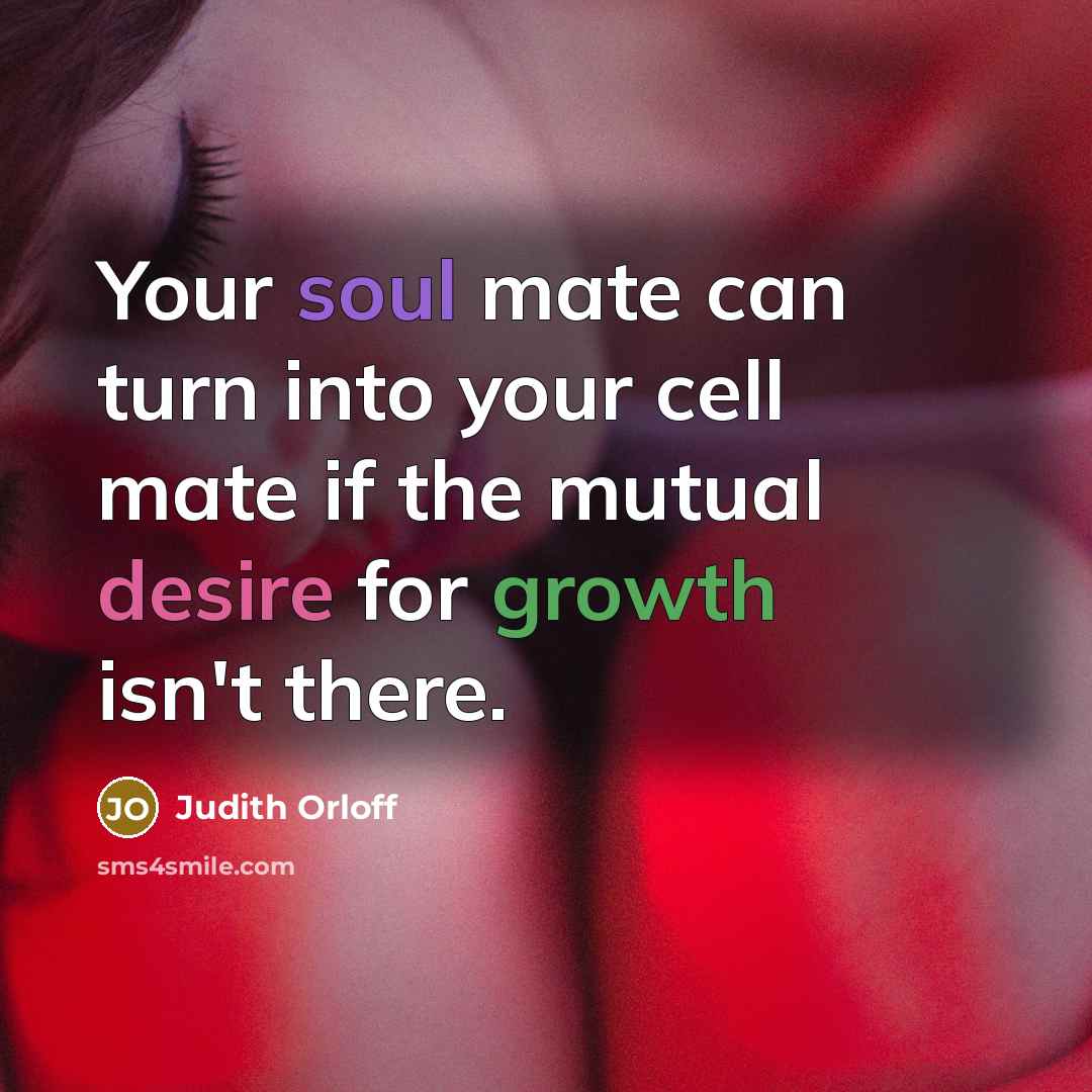 “Your soul mate can turn into your cell mate if…” quote by Judith Orloff