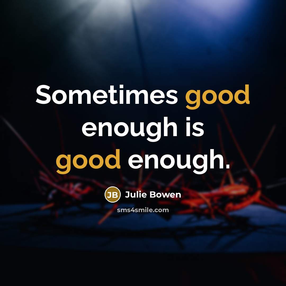 “Sometimes good enough is good enough.…” quote by Julie Bowen