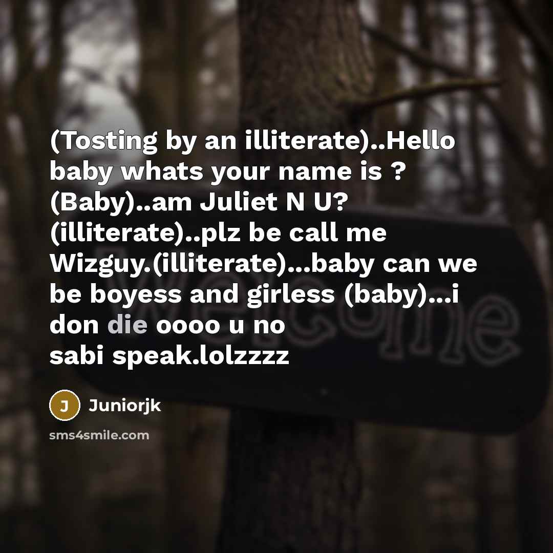 “(Tosting by an illiterate)..Hello baby whats your name is ?…” quote by Juniorjk
