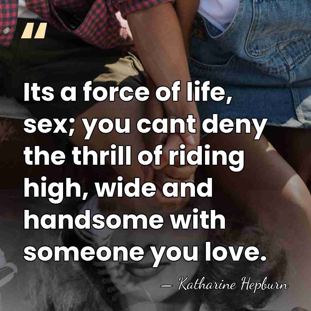 Its a force of life, sex; you cant deny the thrill of&hellip; - Katharine Hepburn