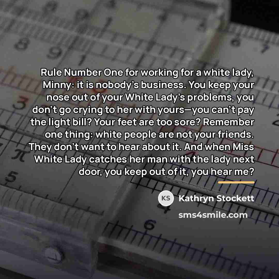 “Rule Number One for working for a white lady, Minny:…” quote by Kathryn Stockett