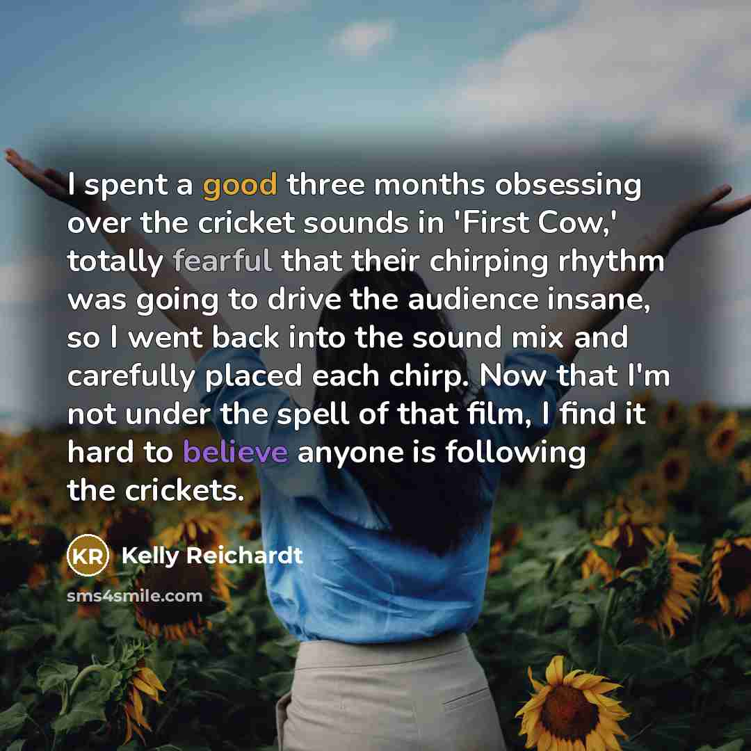 “I spent a good three months obsessing over the cricket…” quote by Kelly Reichardt