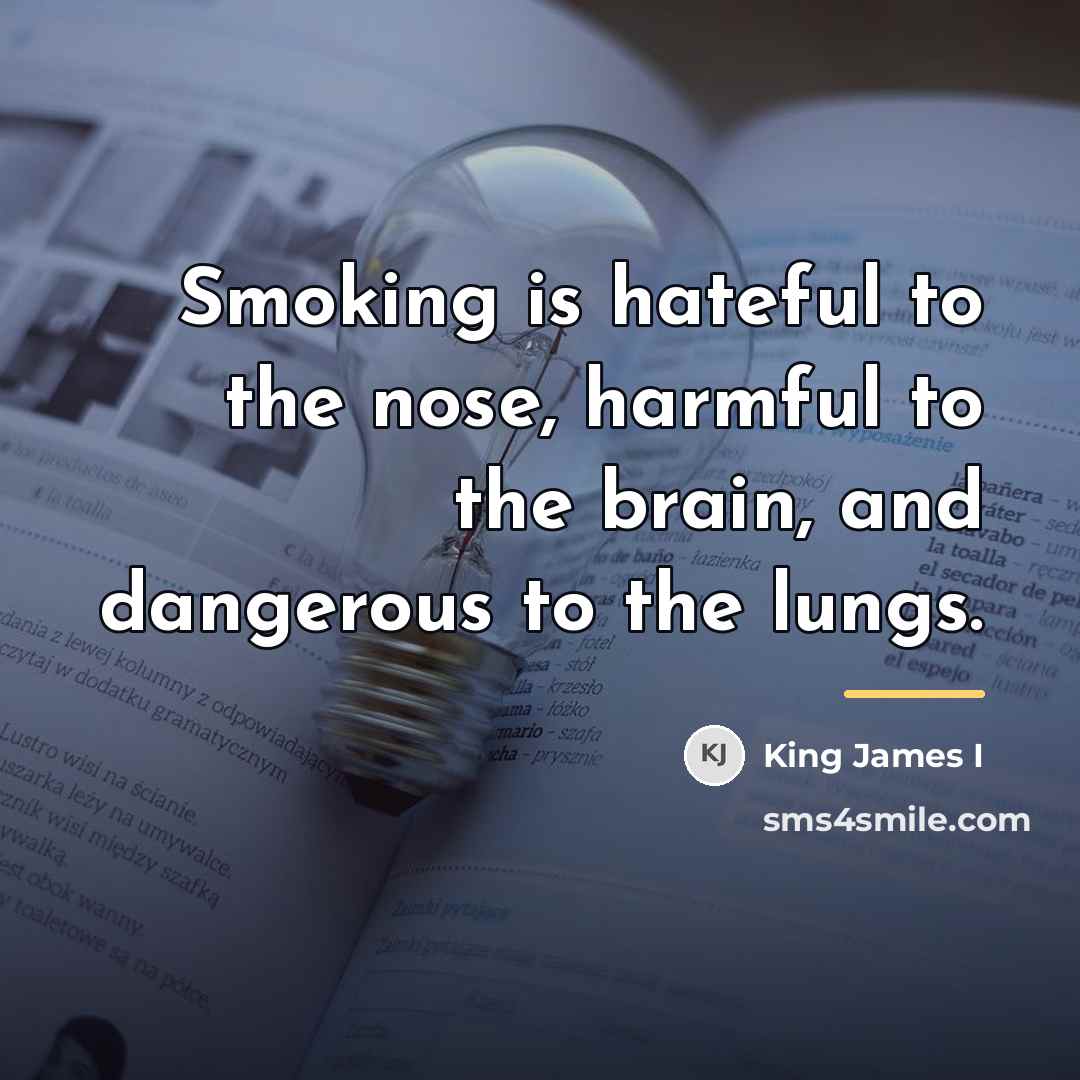 “Smoking is hateful to the nose, harmful to the brain,…” quote by King James I
