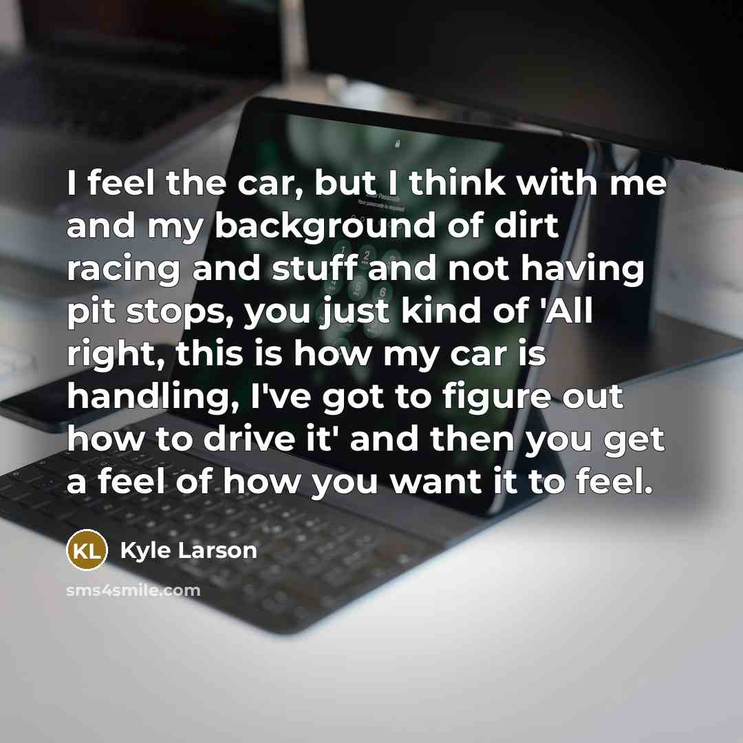 “I feel the car, but I think with me and…” quote by Kyle Larson