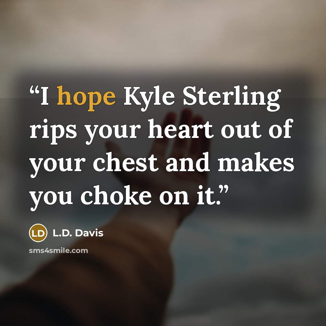 “I hope Kyle Sterling rips your heart out of your chest and makes you choke on it.” quote by L.D. Davis