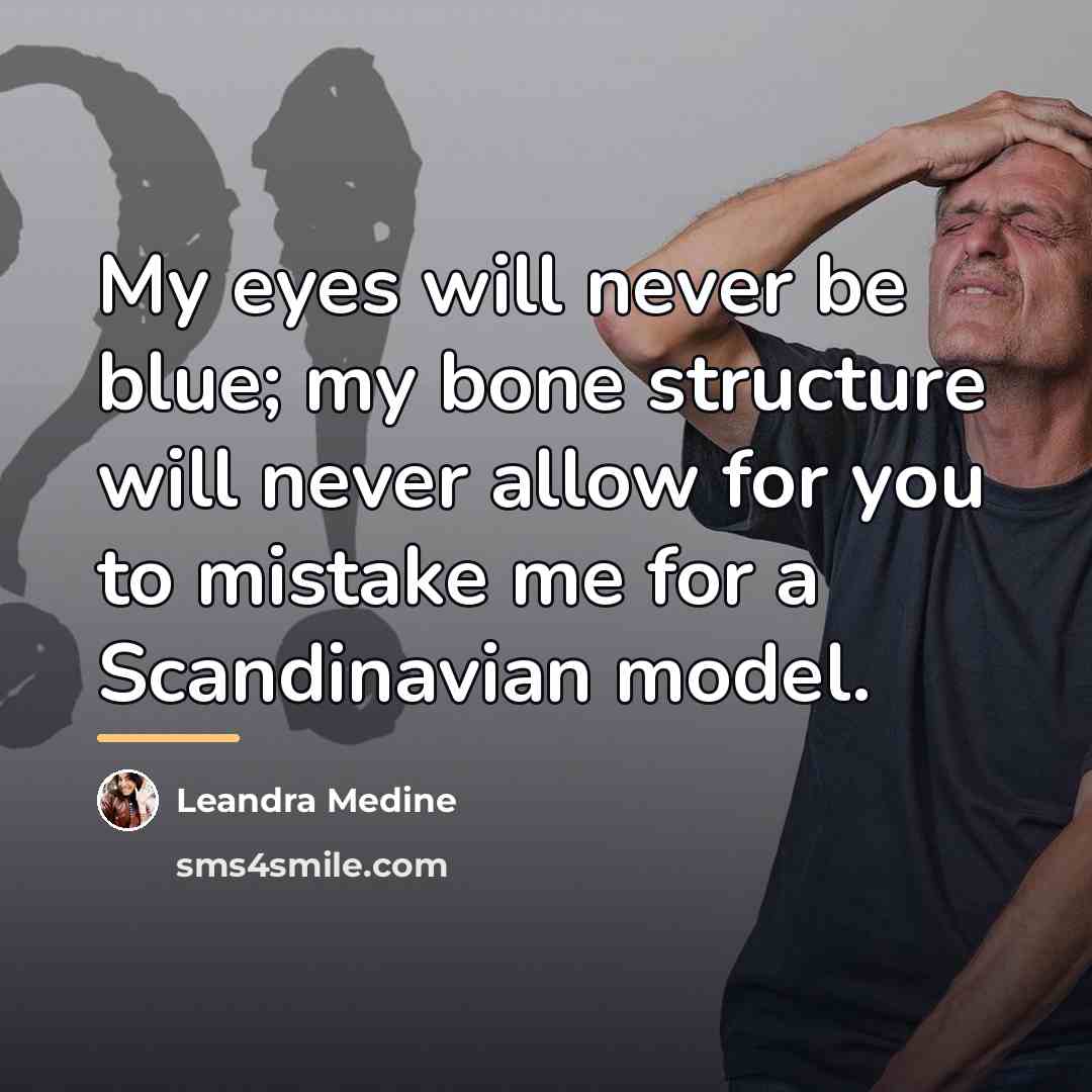 “My eyes will never be blue; my bone structure will…” quote by Leandra Medine