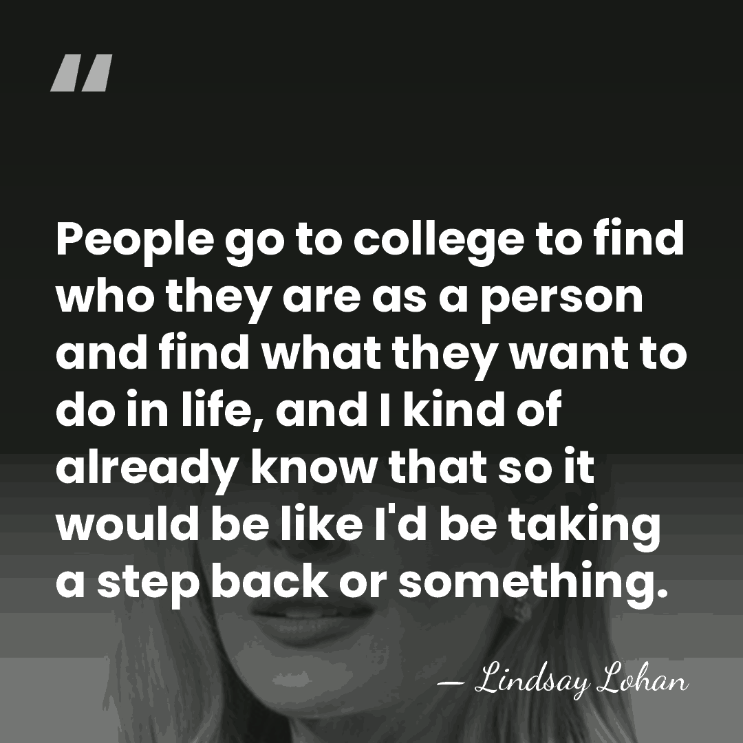 People go to college to find who they are as a person&hellip; - Lindsay Lohan