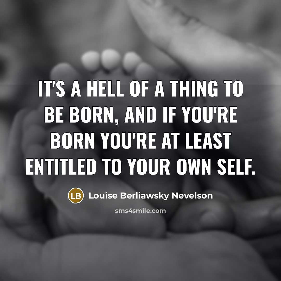 “It's a hell of a thing to be born, and…” quote by Louise Berliawsky Nevelson