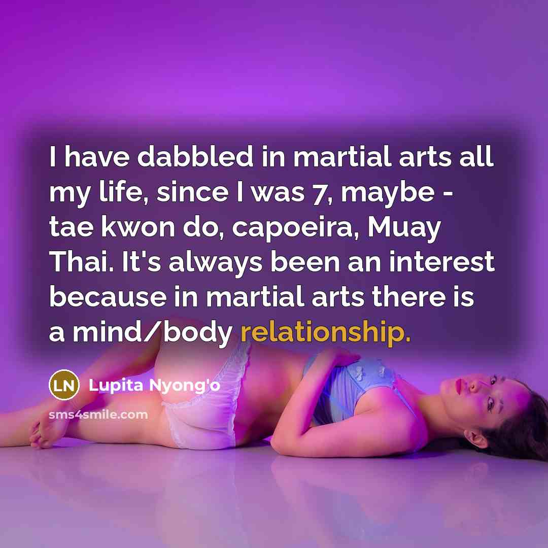 “I have dabbled in martial arts all my life, since…” quote by Lupita Nyong'o