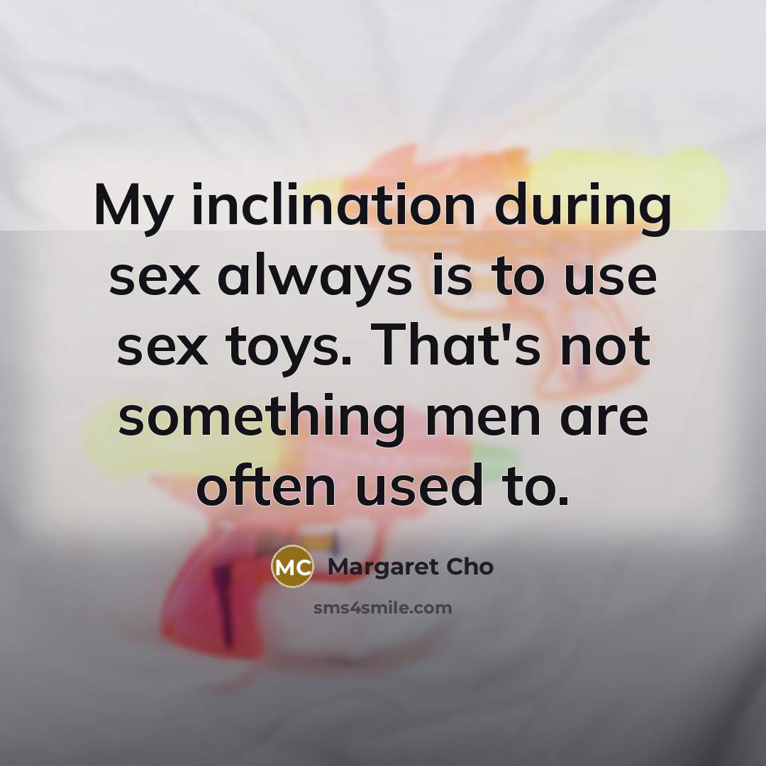 “My inclination during sex always is to use sex toys.…” quote by Margaret Cho