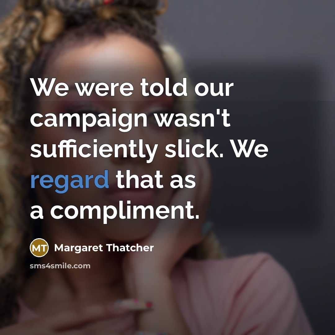 “We were told our campaign wasn't sufficiently slick. We regard…” quote by Margaret Thatcher