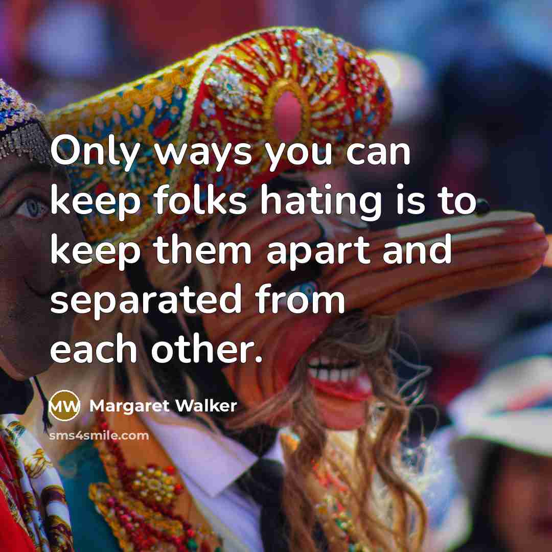 “Only ways you can keep folks hating is to keep…” quote by Margaret Walker
