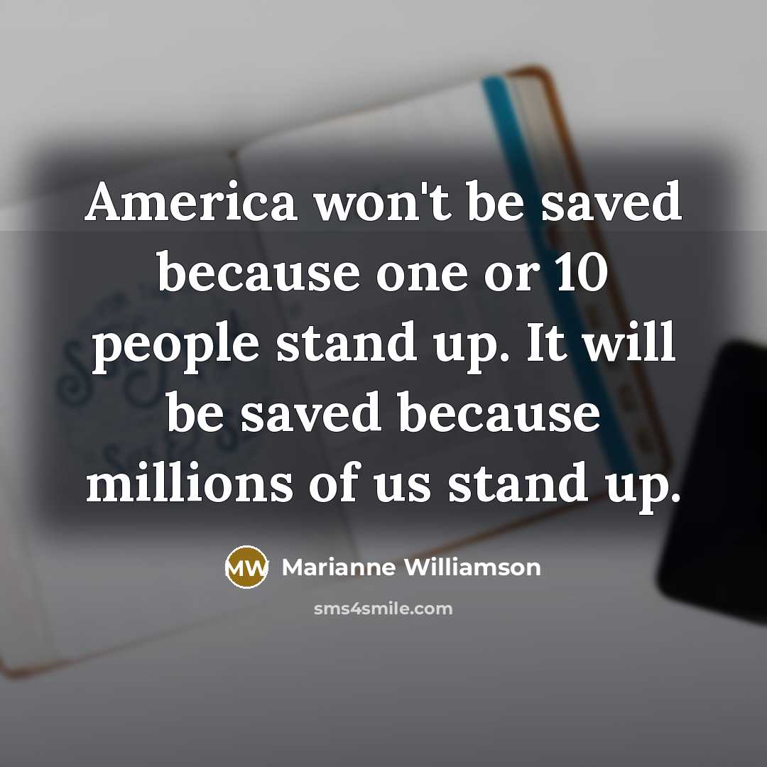 “America won't be saved because one or 10 people stand…” quote by Marianne Williamson