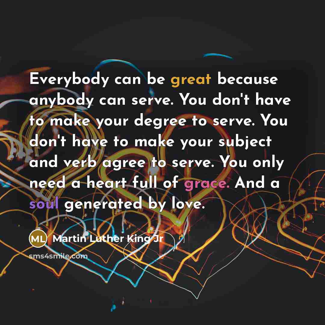 “Everybody can be great because anybody can serve. You don't…” quote by Martin Luther King Jr