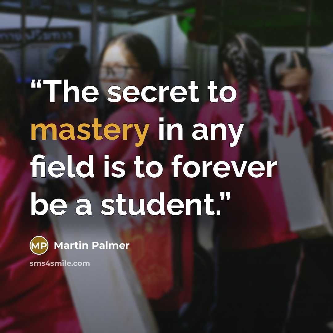 “The secret to mastery in any field is to forever be a student.” quote by Martin Palmer