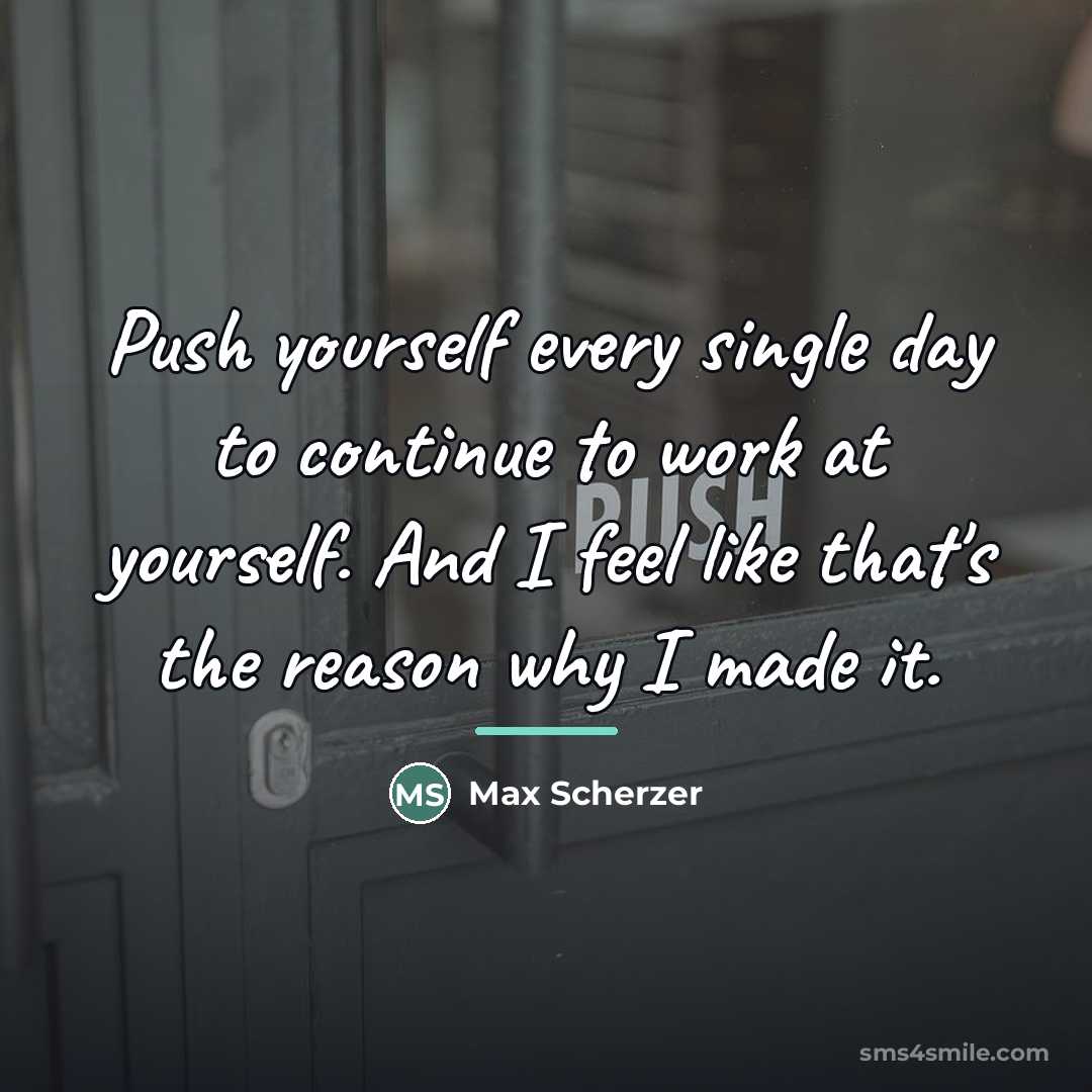 “Push yourself every single day to continue to work at…” quote by Max Scherzer