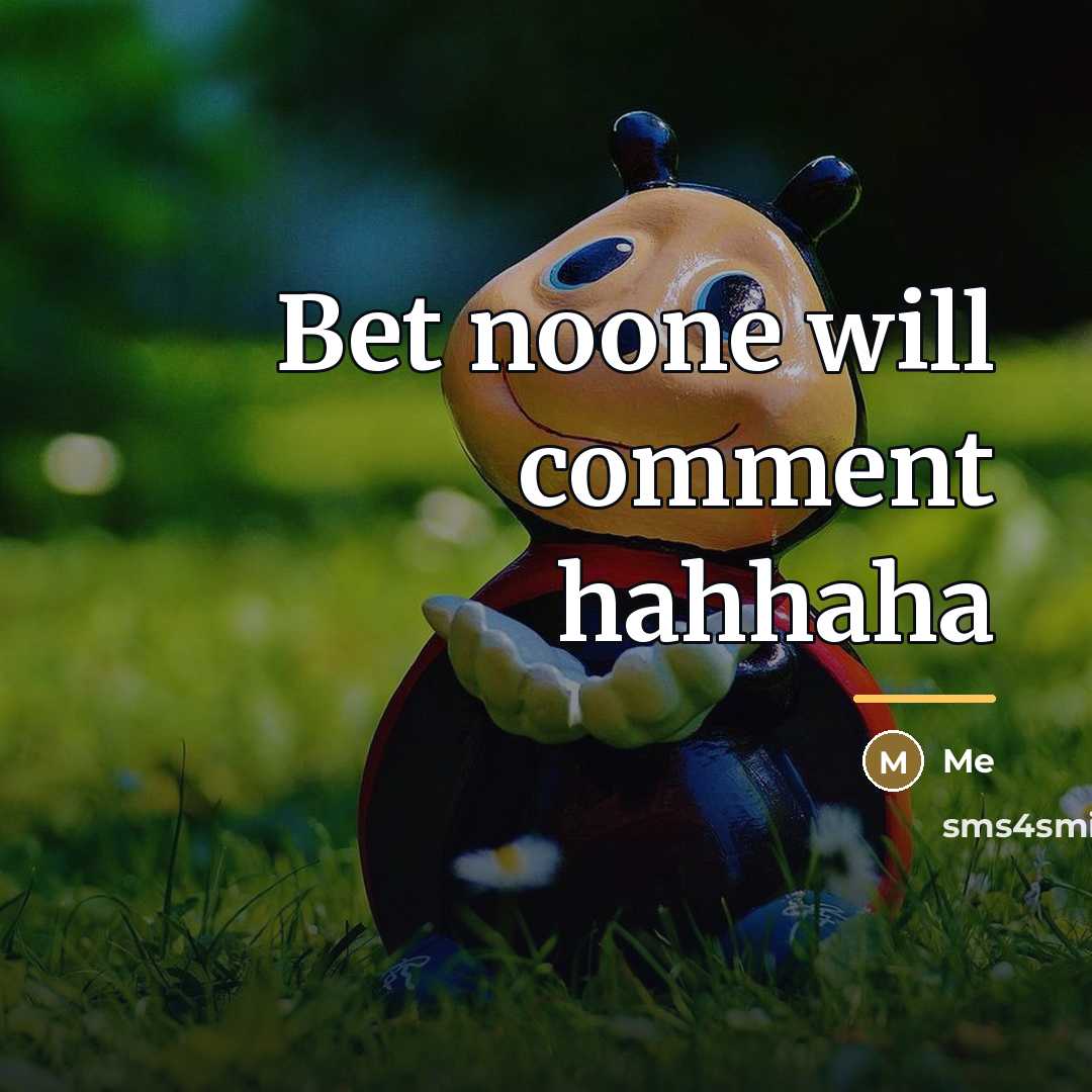 “Bet noone will comment hahhaha…” quote by Me