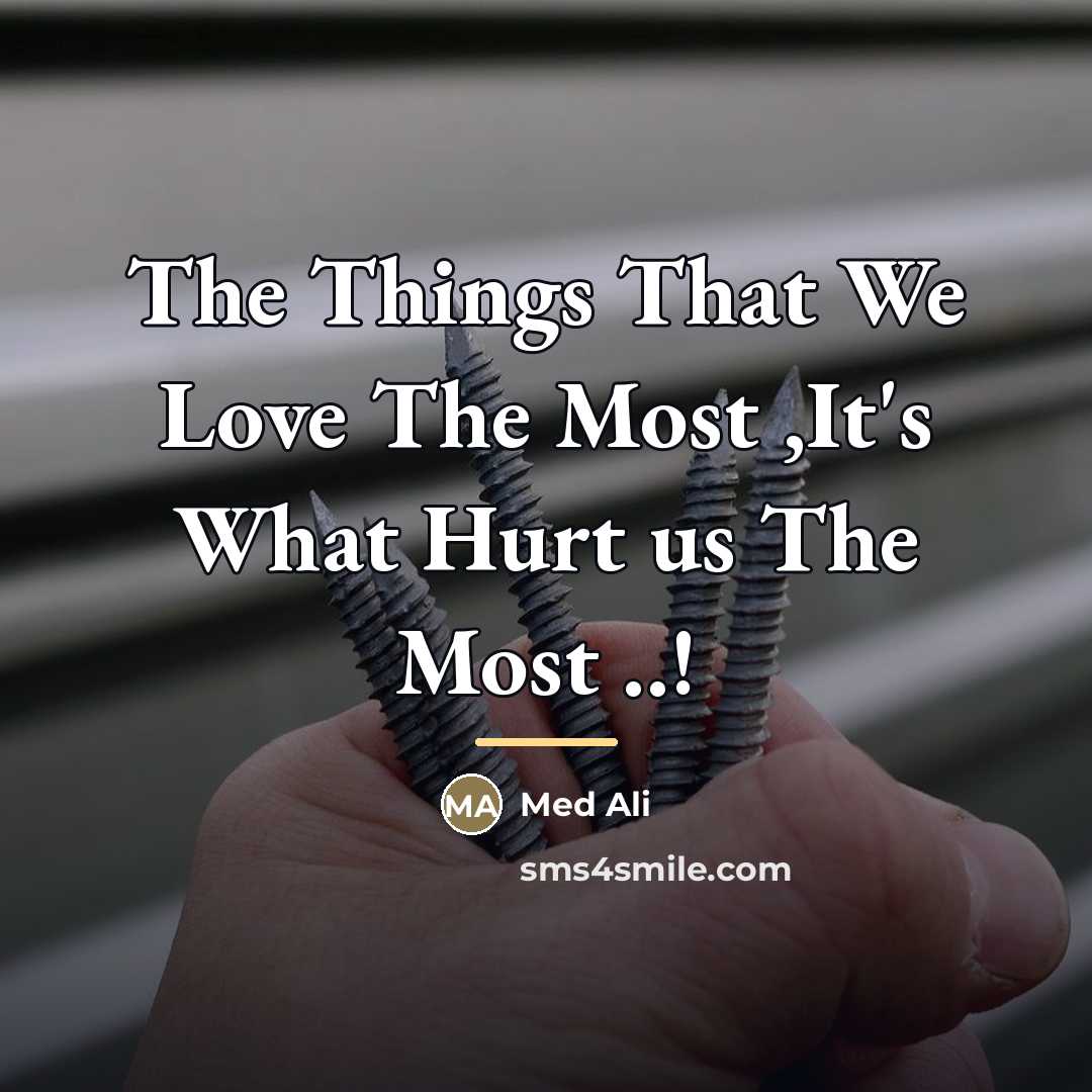 “The Things That We Love The Most ,It's What Hurt…” quote by Anonymous