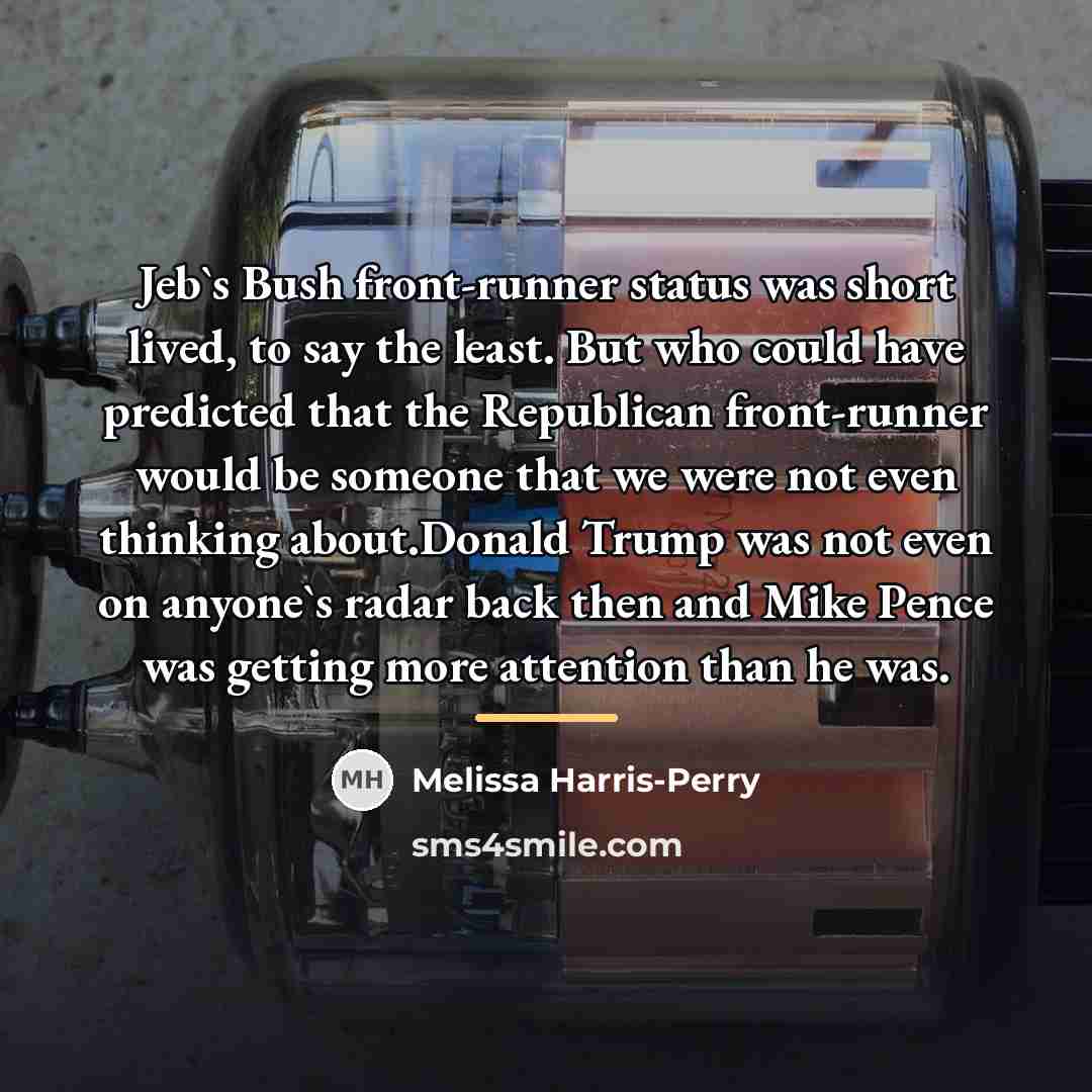 “Jeb`s Bush front-runner status was short lived, to say the…” quote by Melissa Harris-Perry