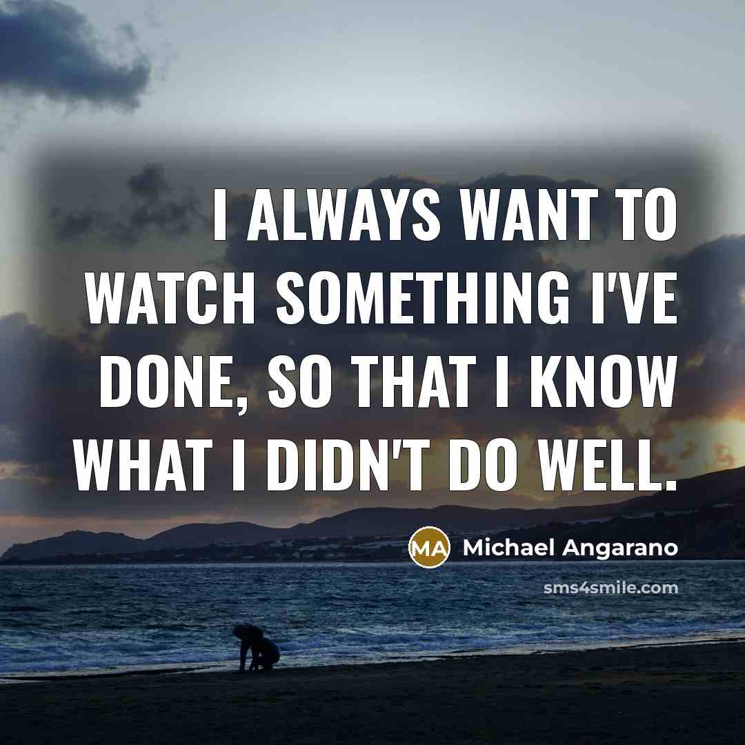“I always want to watch something I've done, so that…” quote by Michael Angarano