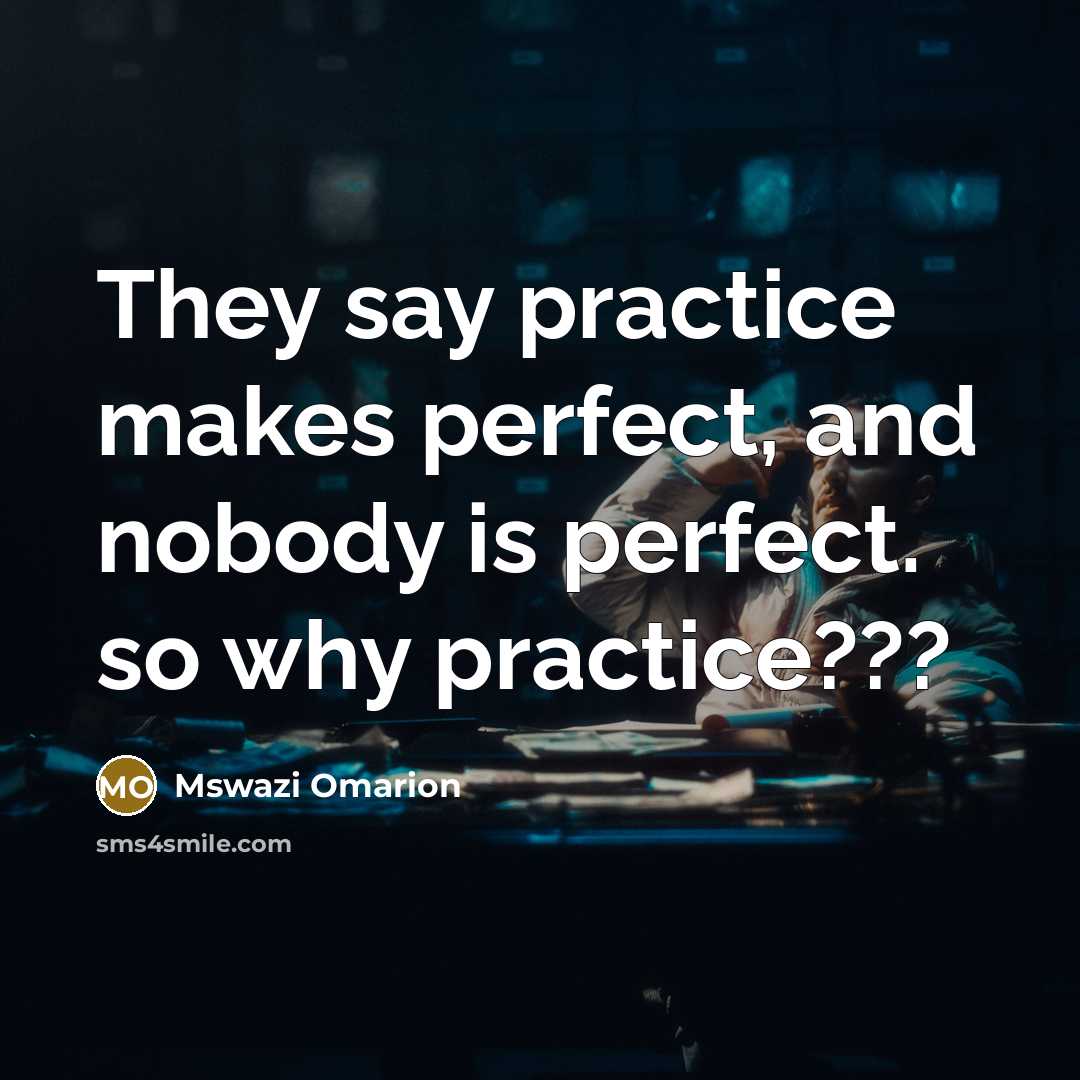 “They say practice makes perfect, and nobody is perfect. so…” quote by Mswazi Omarion
