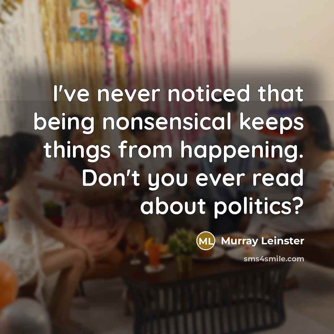 “I've never noticed that being nonsensical keeps things from happening.…” quote by Murray Leinster
