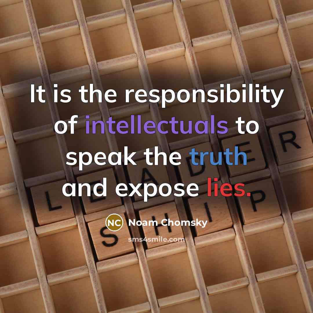 “It is the responsibility of intellectuals to speak the truth and expose lies.” quote by Noam Chomsky