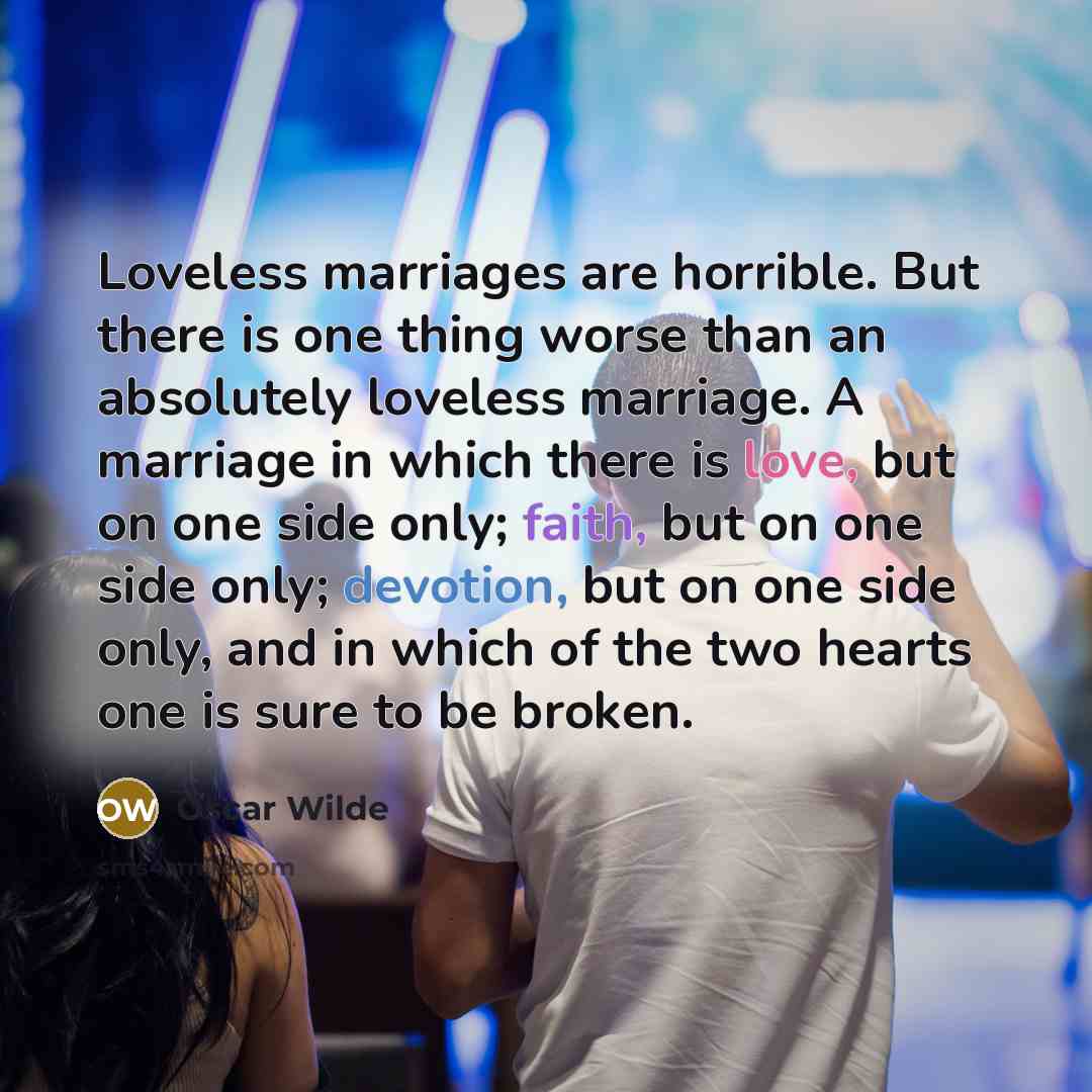 “Loveless marriages are horrible. But there is one thing worse…” quote by Oscar Wilde