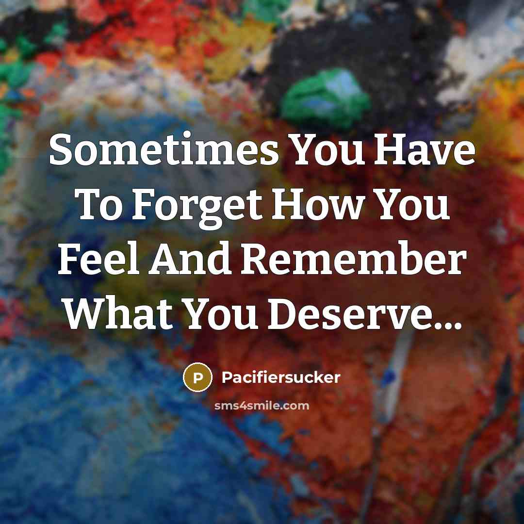 “Sometimes You Have To Forget How You Feel And Remember…” quote by Pacifiersucker