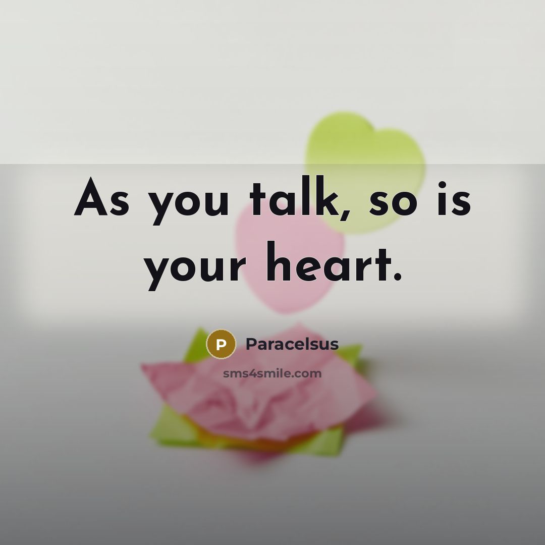 “As you talk, so is your heart.…” quote by Paracelsus