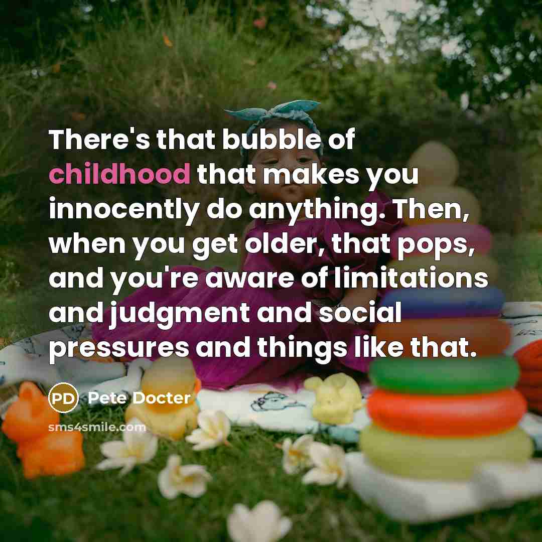 “There's that bubble of childhood that makes you innocently do…” quote by Pete Docter