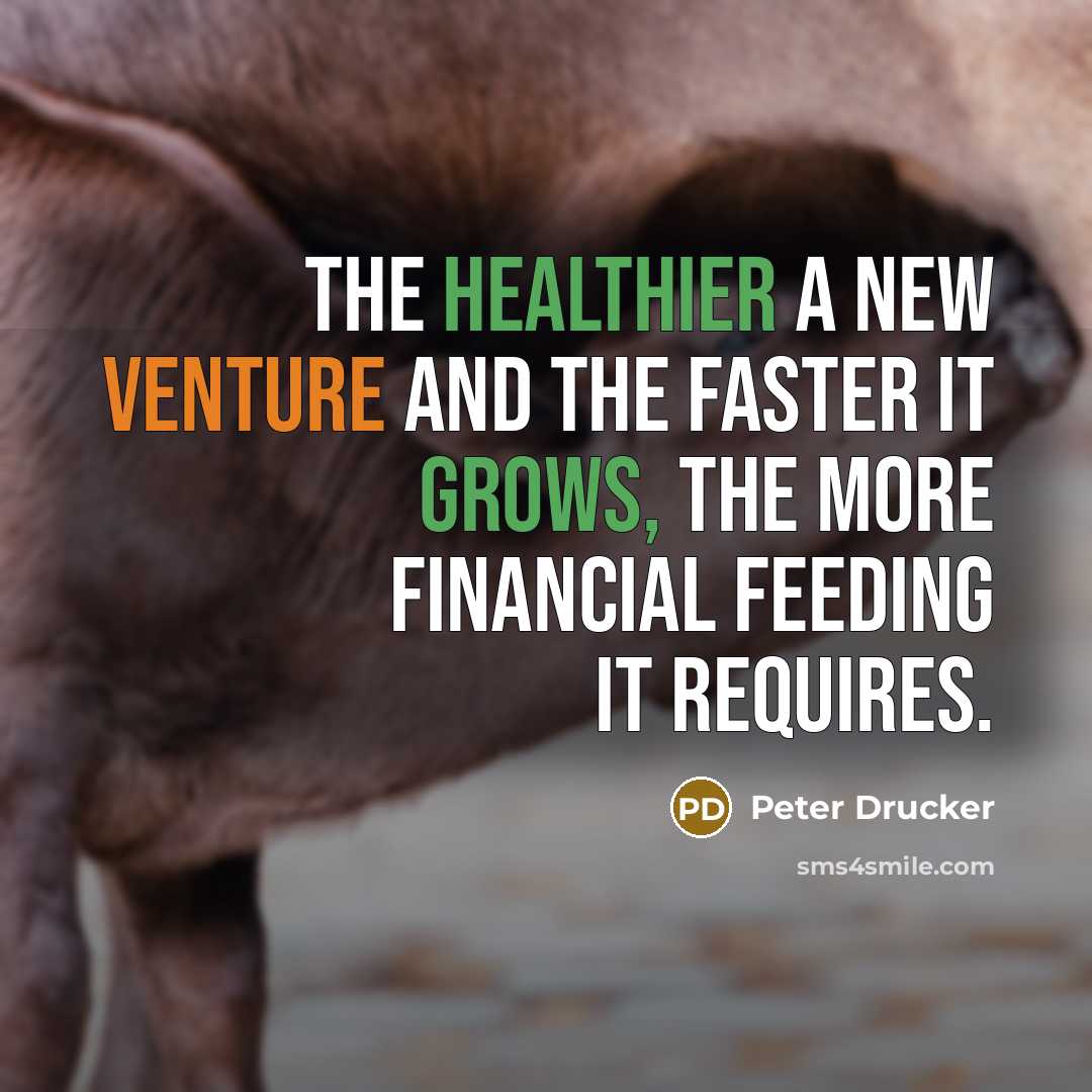 “The healthier a new venture and the faster it grows,…” quote by Peter Drucker