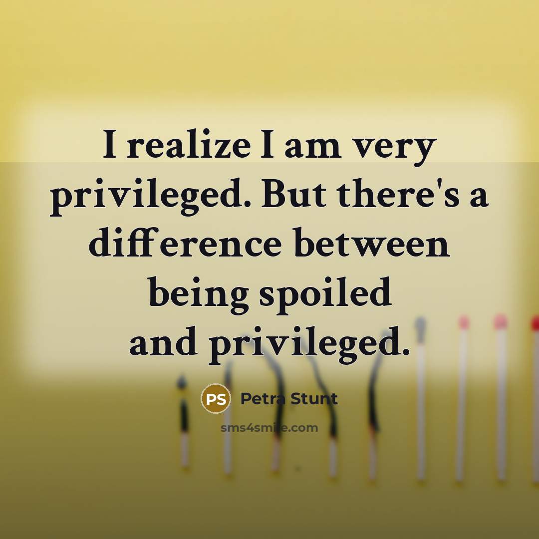 “I realize I am very privileged. But there's a difference…” quote by Petra Stunt