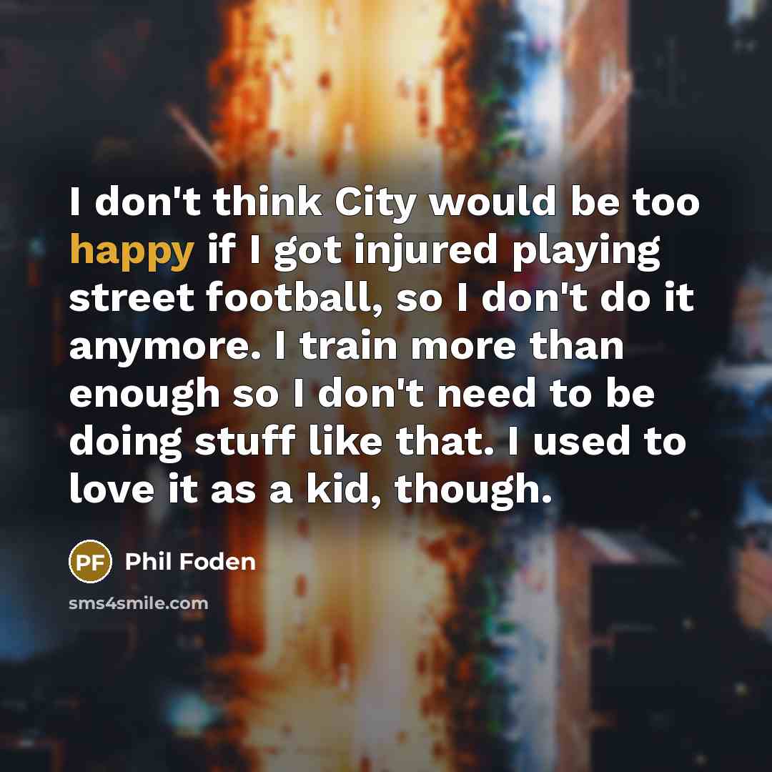 “I don't think City would be too happy if I…” quote by Phil Foden