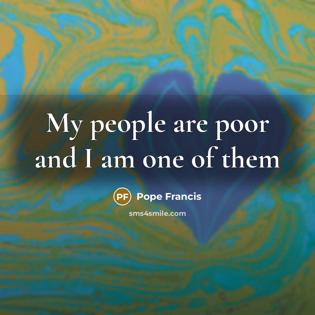 “My people are poor and I am one of them…” quote by Pope Francis