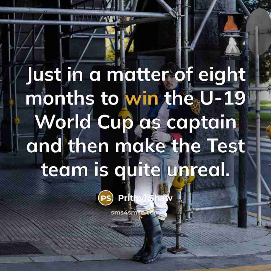 “Just in a matter of eight months to win the…” quote by Prithvi Shaw