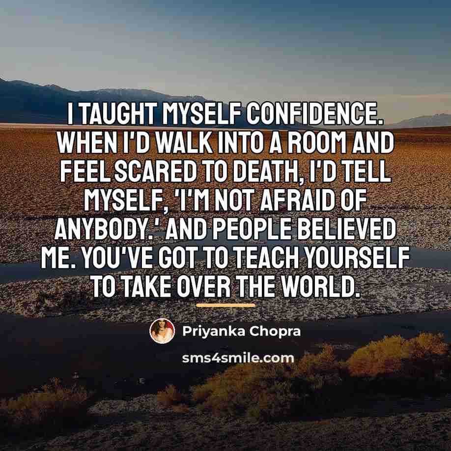 “I taught myself confidence. When I'd walk into a room…” quote by Priyanka Chopra