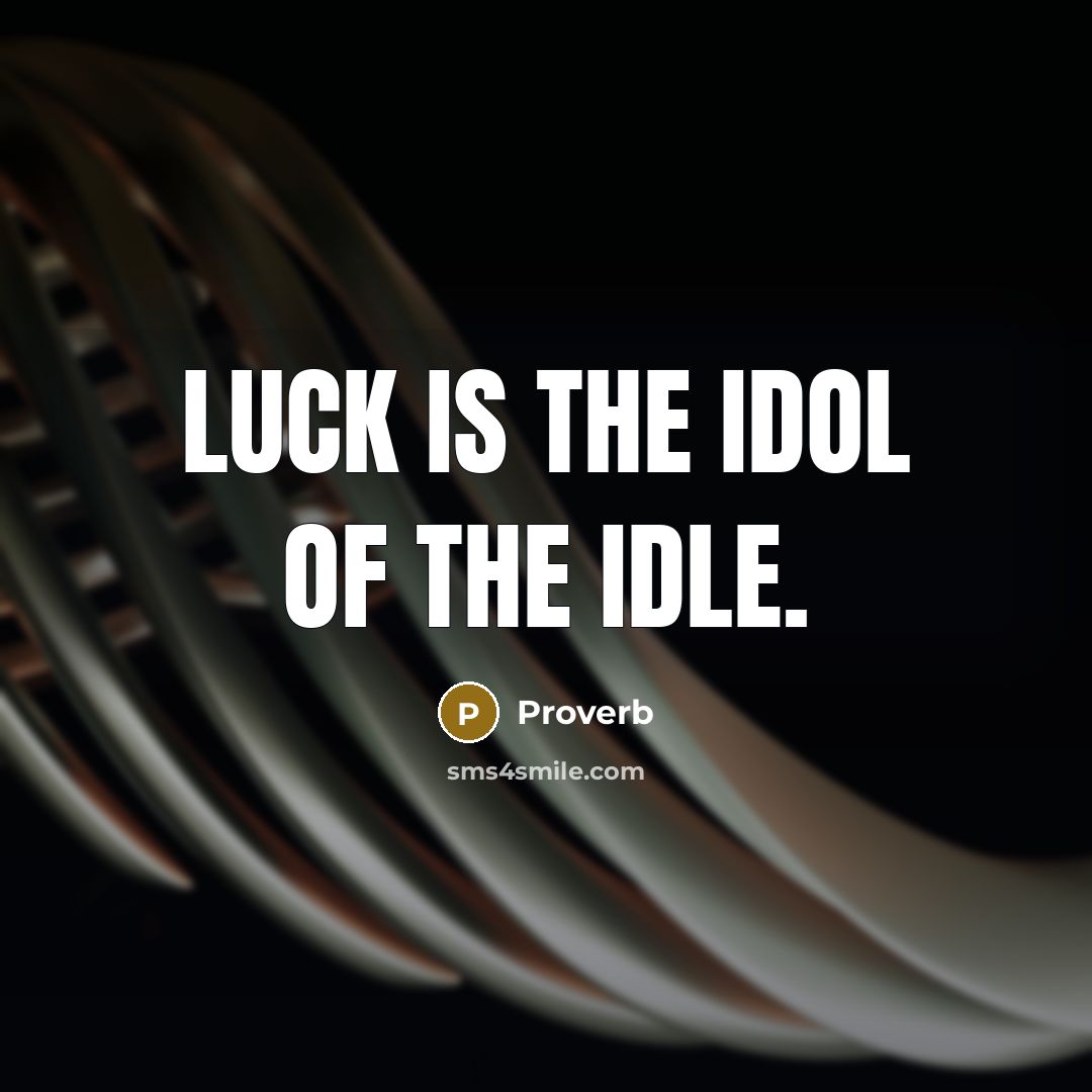 “Luck is the idol of the idle.” quote by Proverb