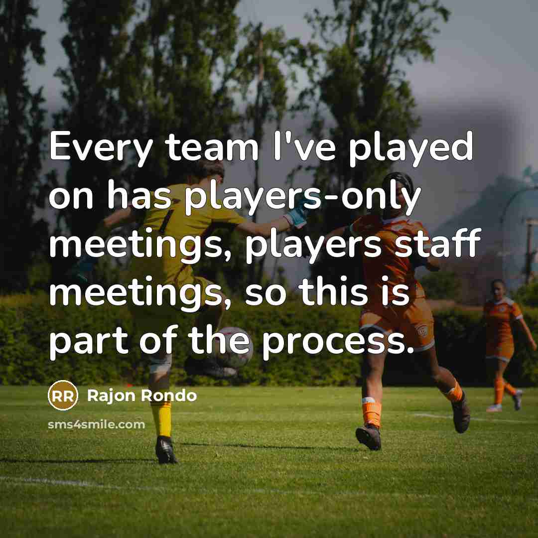 “Every team I've played on has players-only meetings, players staff meetings, so this is part of the process.” quote by Rajon Rondo