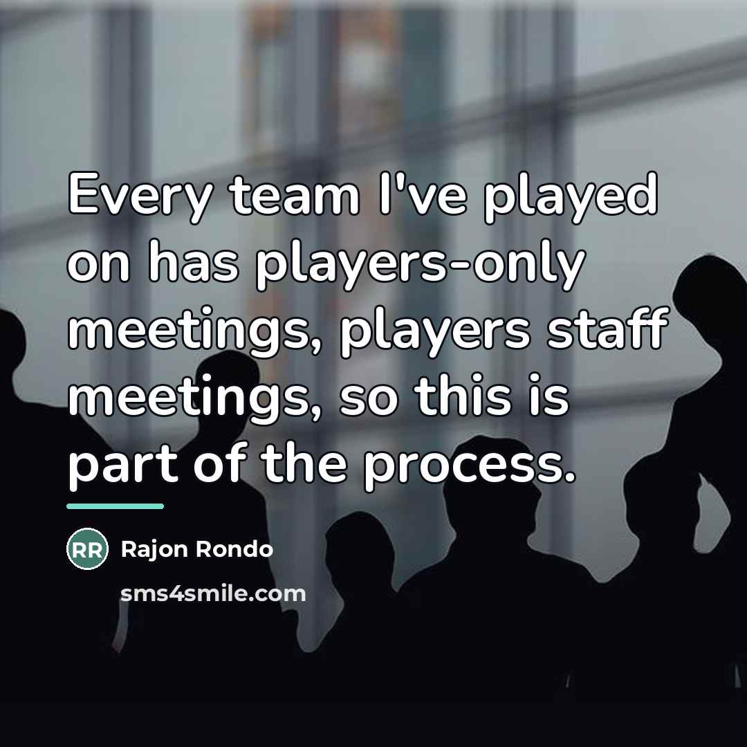 “Every team I've played on has players-only meetings, players staff…” quote by Rajon Rondo