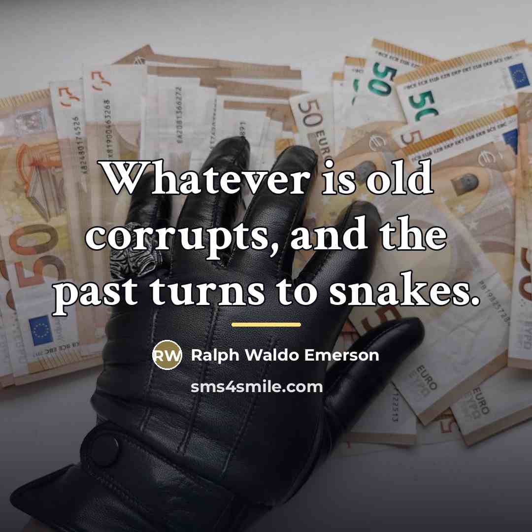 “Whatever is old corrupts, and the past turns to snakes.…” quote by Ralph Waldo Emerson