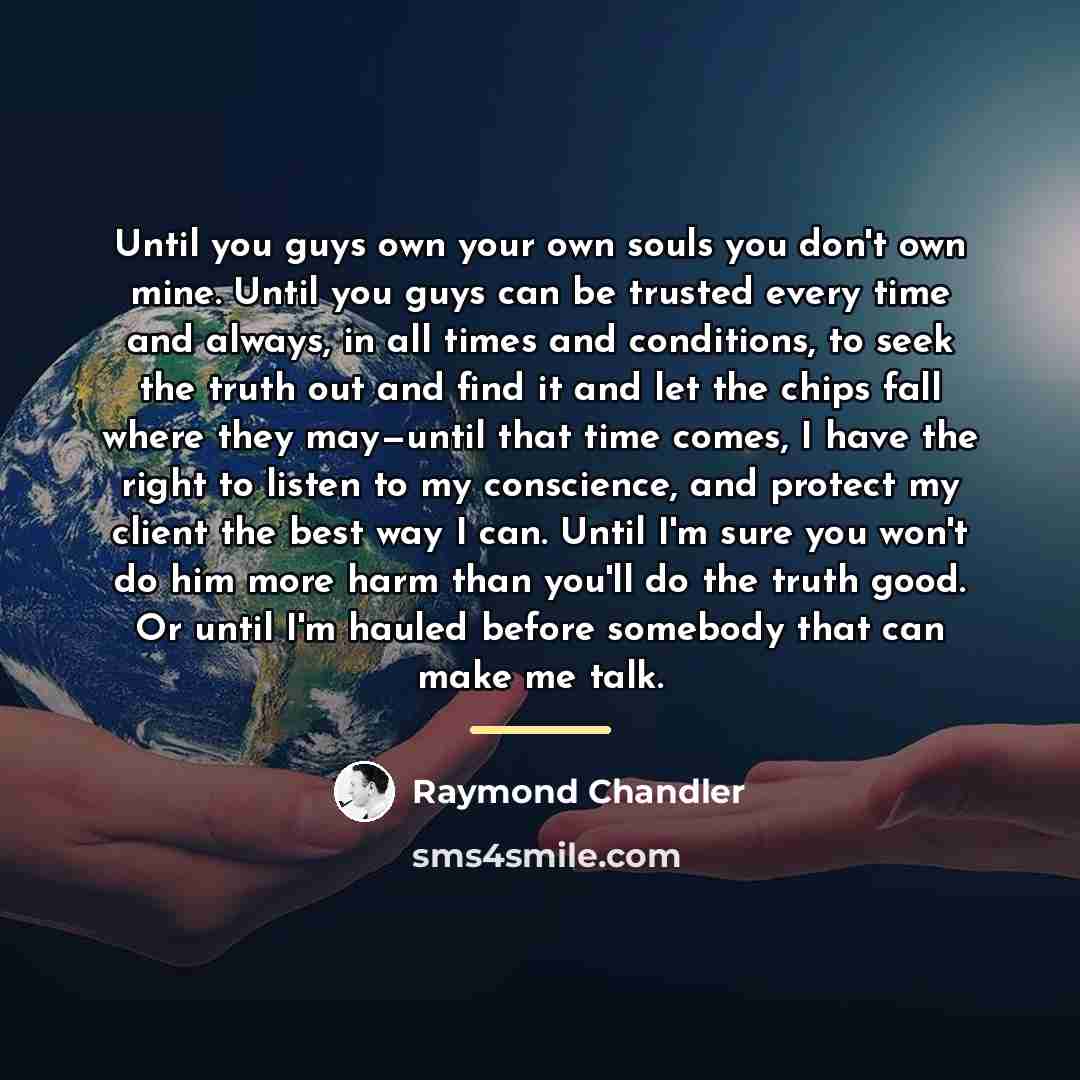 “Until you guys own your own souls you don't own…” quote by Raymond Chandler