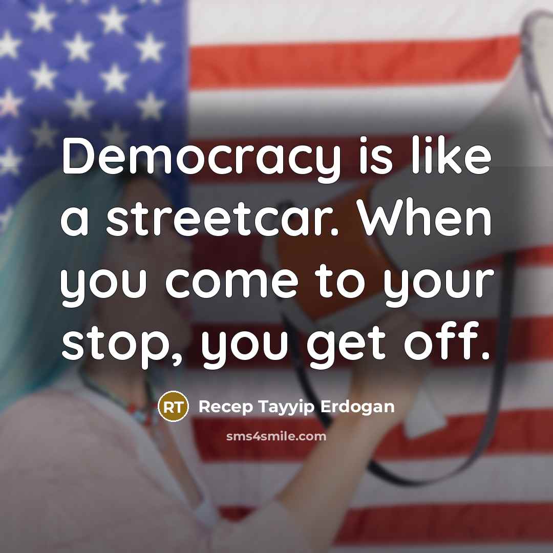 “Democracy is like a streetcar. When you come to your…” quote by Recep Tayyip Erdogan
