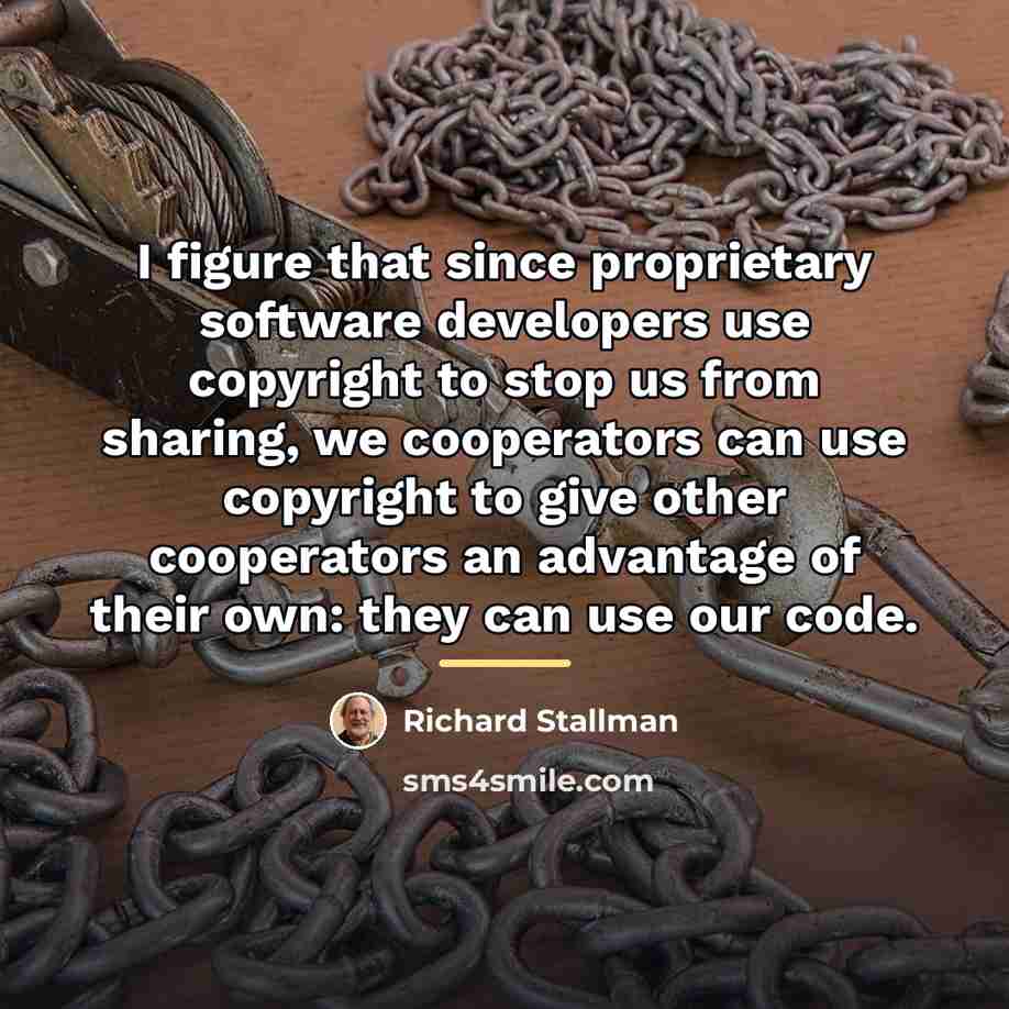 “I figure that since proprietary software developers use copyright to…” quote by Richard Stallman
