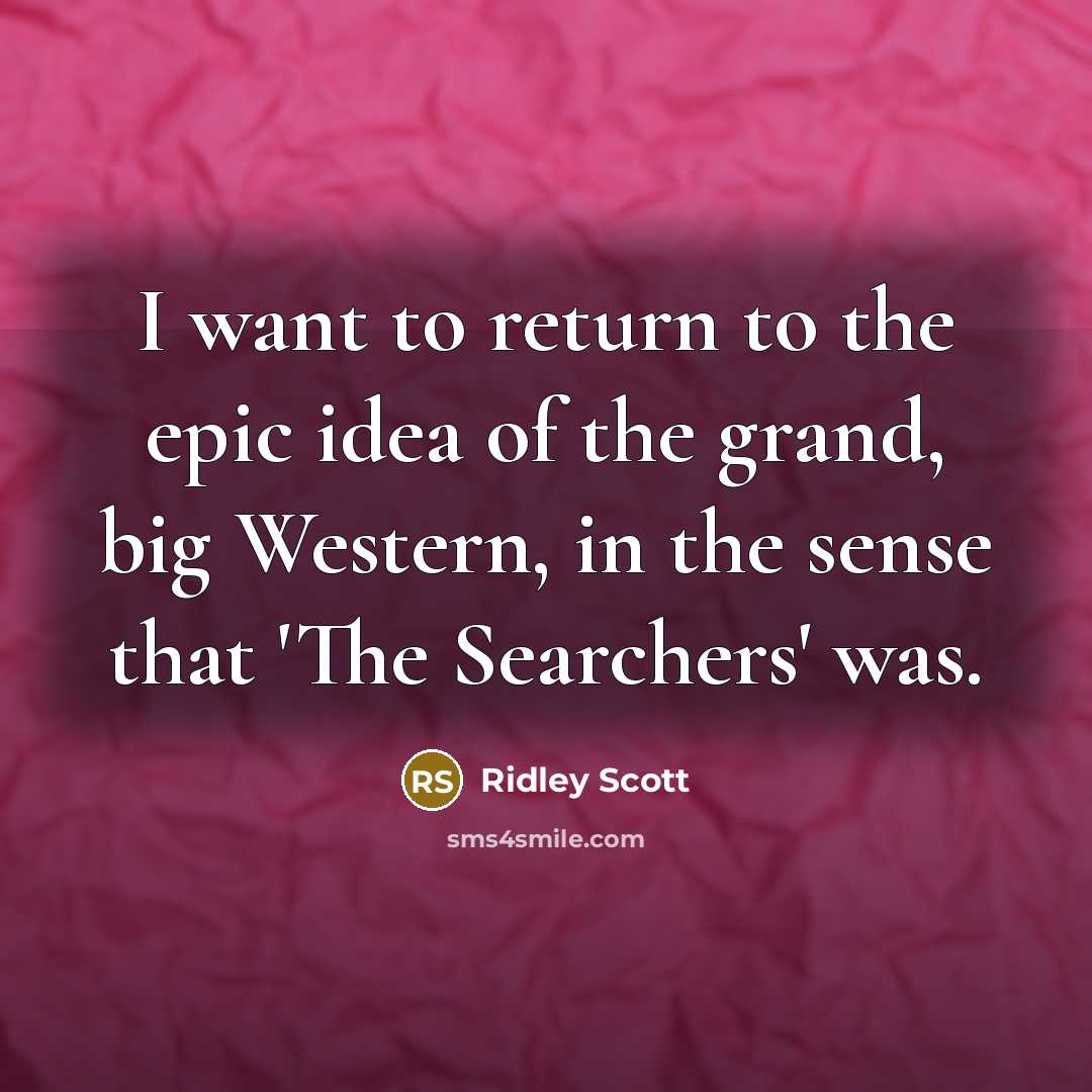 “I want to return to the epic idea of the…” quote by Ridley Scott