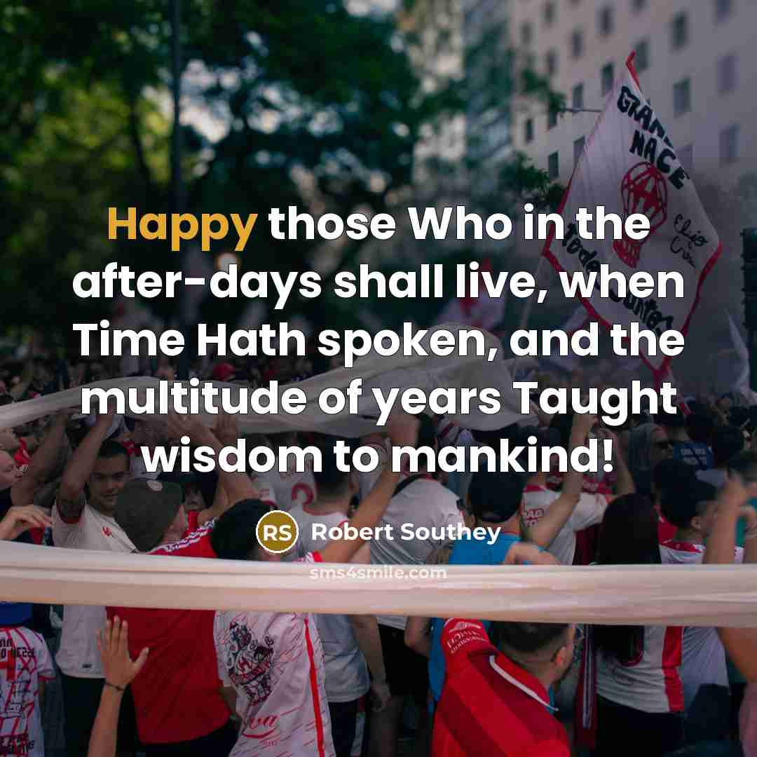 “Happy those Who in the after-days shall live, when Time…” quote by Robert Southey