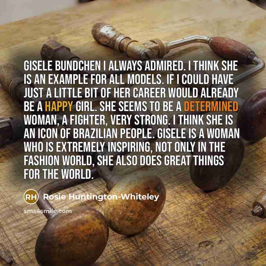 “Gisele Bundchen I always admired. I think she is an…” quote by Rosie Huntington-Whiteley