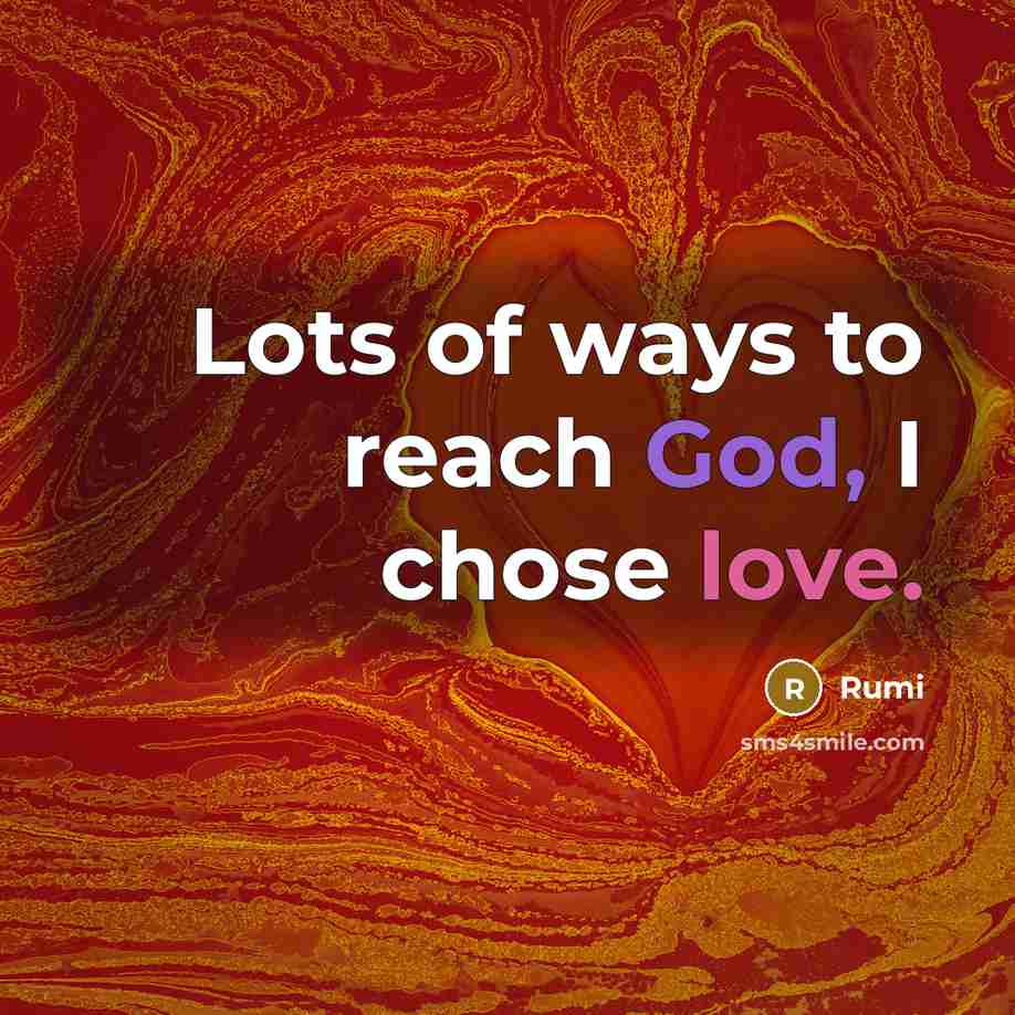 “Lots of ways to reach God, I chose love.” quote by Rumi