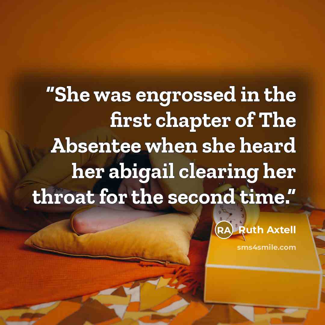 “She was engrossed in the first chapter of The Absentee when she heard her abigail clearing her throat for the second time.” quote by Ruth Axtell