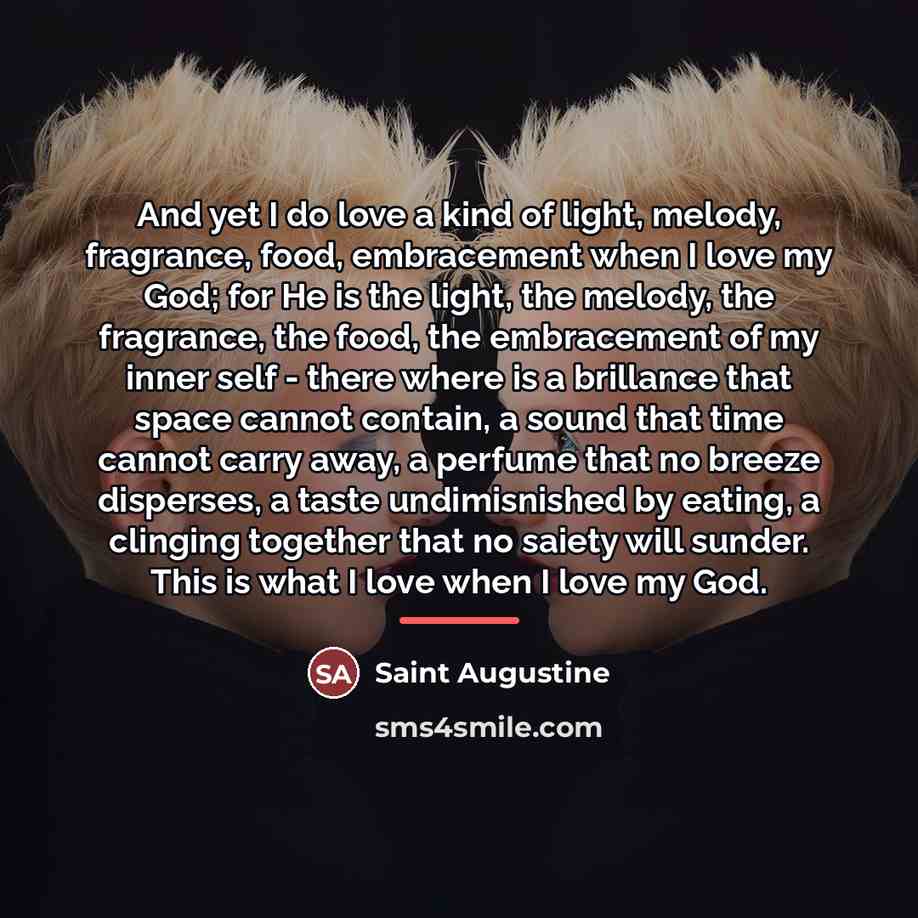 “And yet I do love a kind of light, melody,…” quote by Saint Augustine